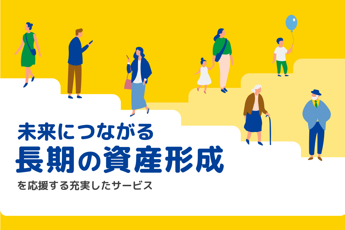 未来につながる長期の資産形成を応援する充実したサービス