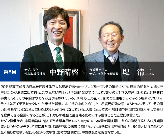 第8回 セゾン投信 代表取締役社長 中野晴啓 × 公益財団法人 セゾン文化財団理事長 堤 清二氏 Vol.３ お客様との距離ができてはいけない |  社長対談～21世紀の世界を見据えて～今を変える力 | コラム・対談 | セゾン投信を知る | 知る・学ぶ｜積立投資・つみたてNisa（積立 ...