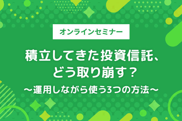 2026年9月26日積立してきた投資信託、どう取り崩す？～運用しながら使う3つの方法～オンラインセミナー