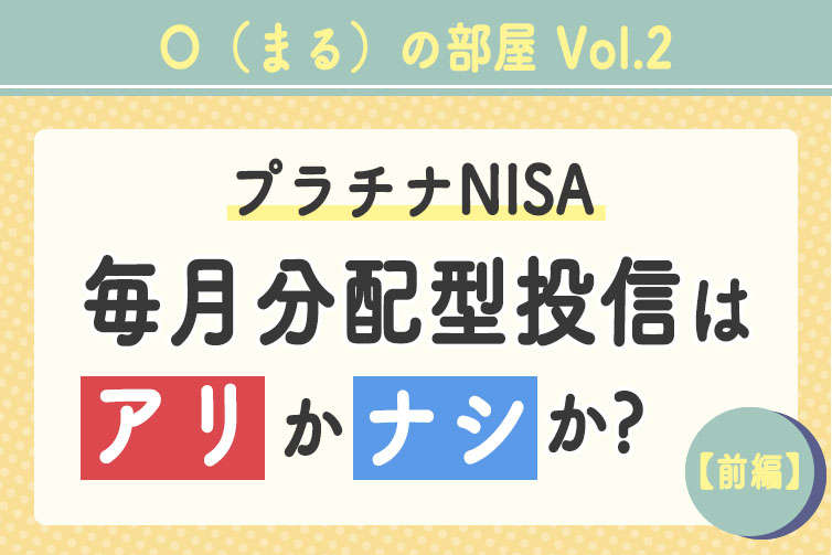 プラチナNISA：毎月分配型投信はアリかナシか？【前編】